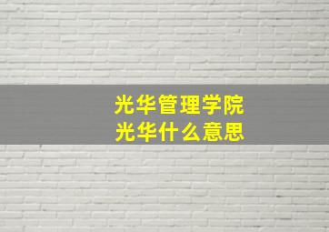 光华管理学院 光华什么意思